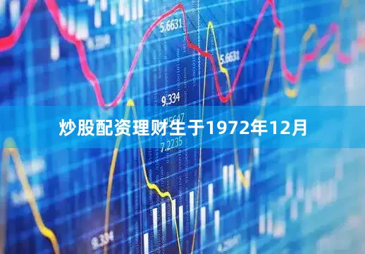 炒股配资理财生于1972年12月