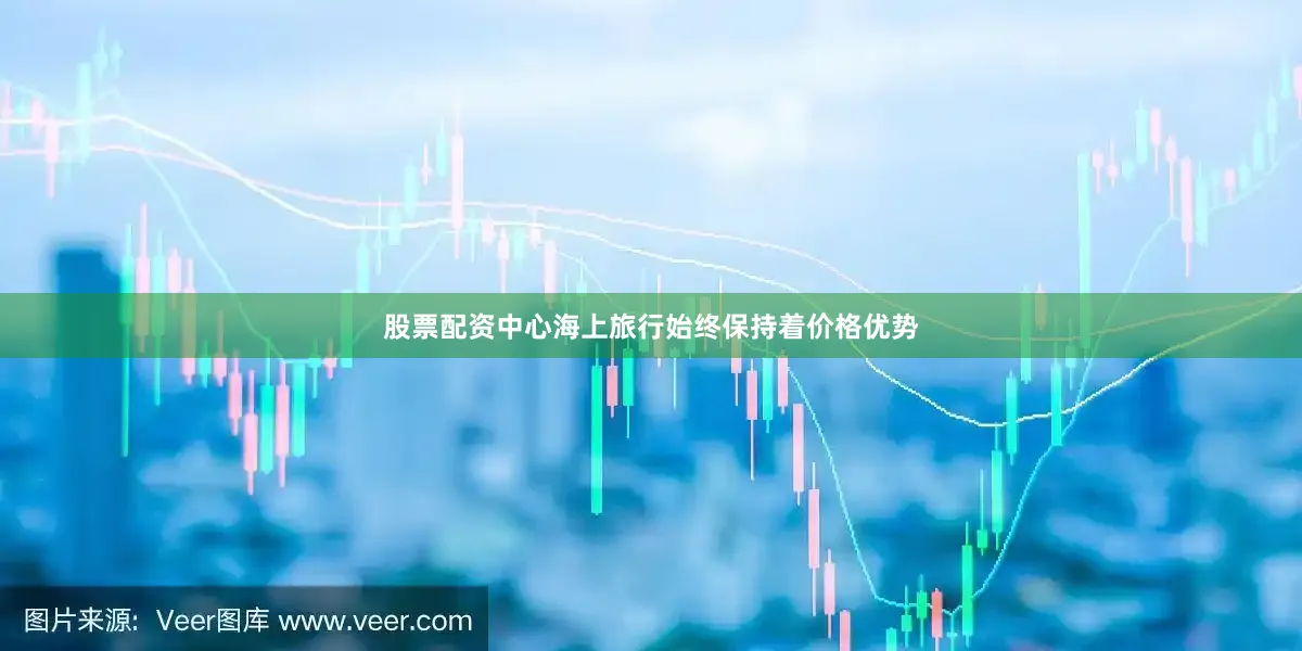 股票配资中心海上旅行始终保持着价格优势
