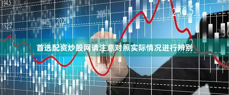 首选配资炒股网请注意对照实际情况进行辨别