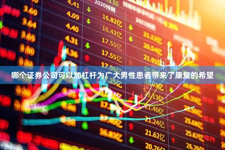 哪个证券公司可以加杠杆为广大男性患者带来了康复的希望