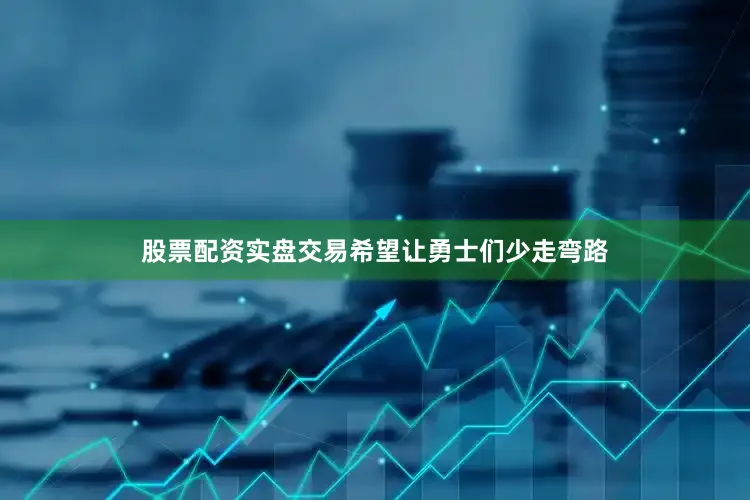 股票配资实盘交易希望让勇士们少走弯路