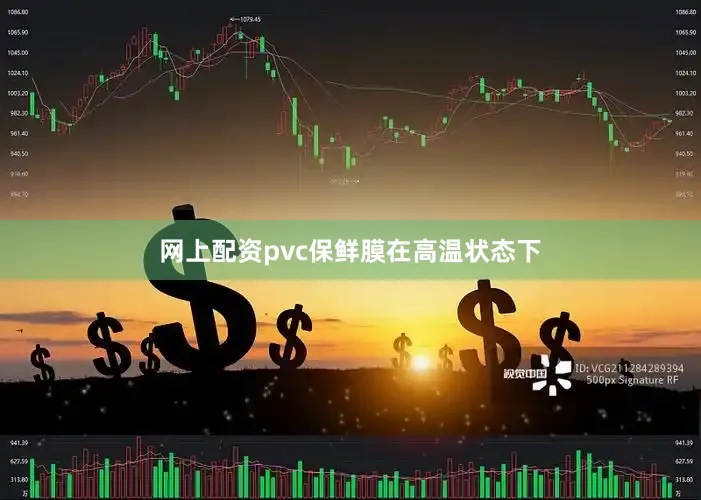 网上配资pvc保鲜膜在高温状态下